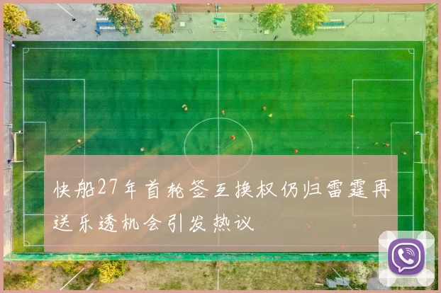 快船27年首轮签互换权仍归雷霆再送乐透机会引发热议
